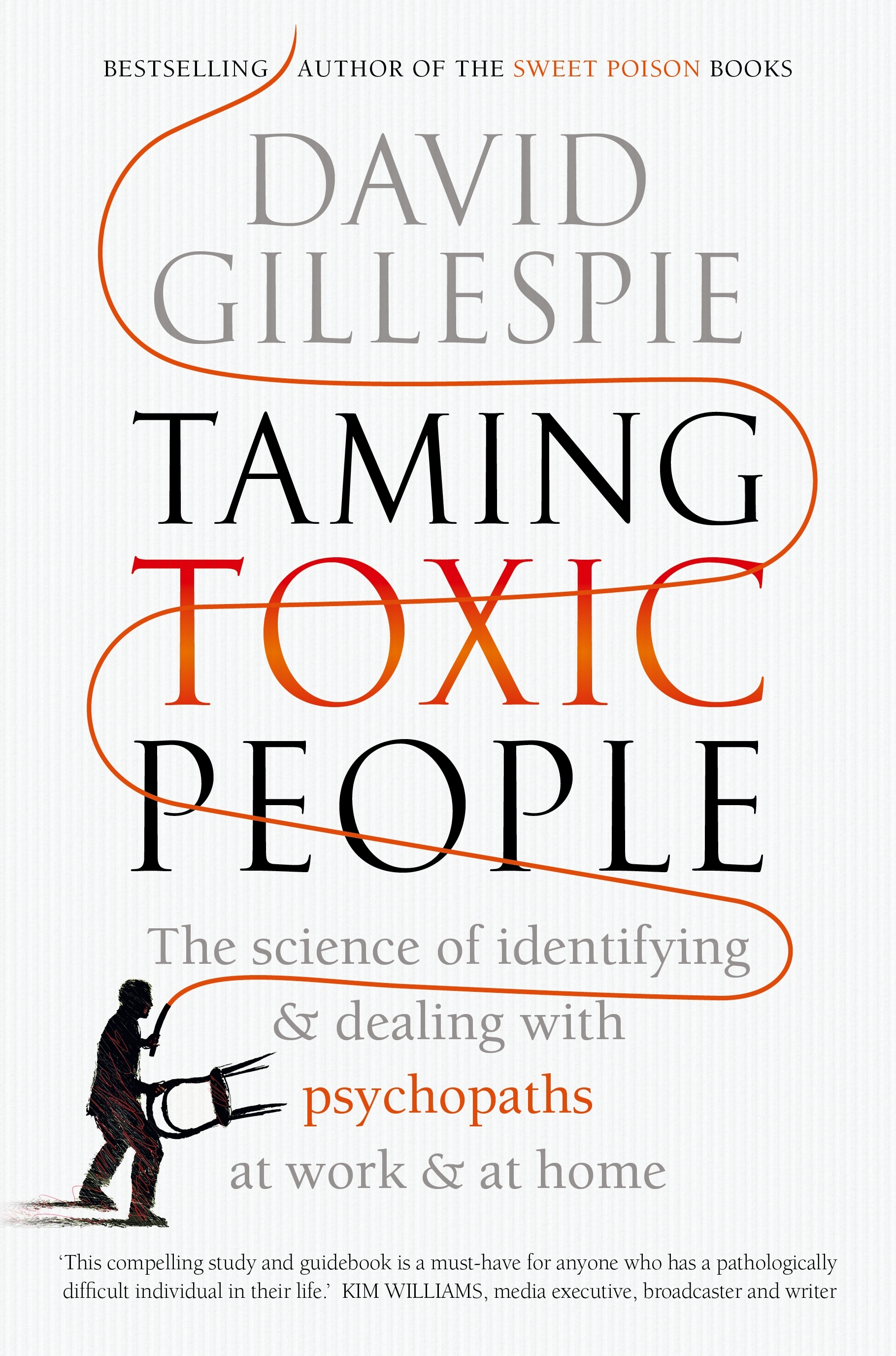 Taming Toxic People: The Science of Identifying and Dealing with Psychopaths at Work & at Home