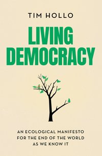 Living Democracy: An ecological manifesto for the end of the world as we know it