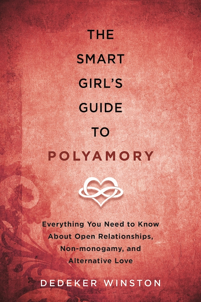 The Smart Girl's Guide to Polyamory: Everything You Need to Know About Open Relationships, Non-Monogamy, and Alternative Love