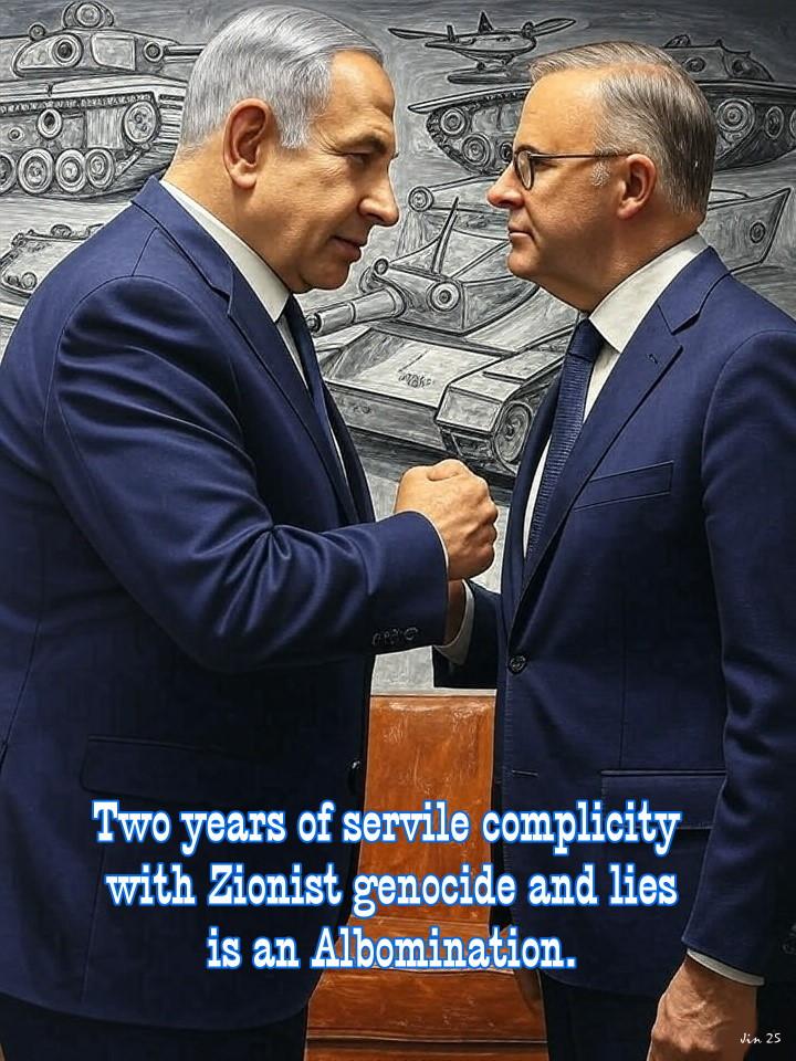 Two years of servile complicity with Zionist genocide and lies is an Albomination. (AI cartoon by me)
 Two years of servile complicity with Zionist genocide and lies is an Albomination. (AI cartoon by me)